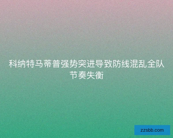 科纳特马蒂普强势突进导致防线混乱全队节奏失衡