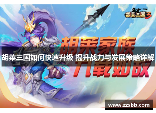 胡莱三国如何快速升级 提升战力与发展策略详解
