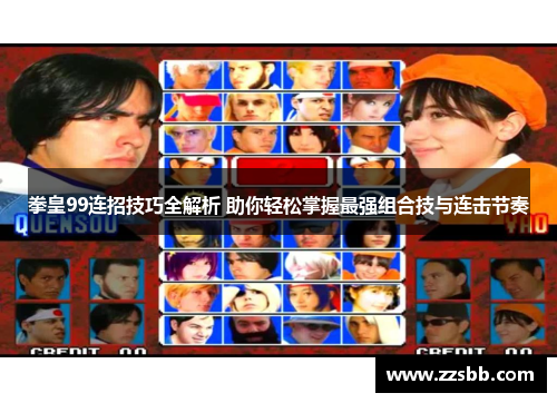 拳皇99连招技巧全解析 助你轻松掌握最强组合技与连击节奏